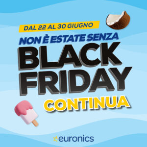 Da Euronics Nova il Black Friday d’estate continua! – promo terminata